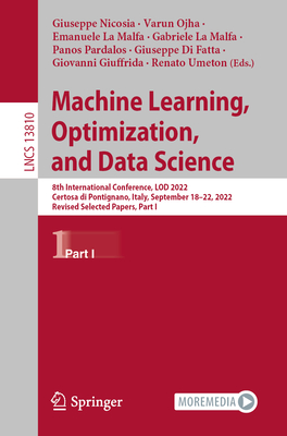 Machine Learning, Optimization, and Data Science: 8th International Conference, Lod 2022, Certosa Di Pontignano, Italy, September 18-22, 2022, Revised Selected Papers, Part I - Nicosia, Giuseppe (Editor), and Ojha, Varun (Editor), and La Malfa, Emanuele (Editor)