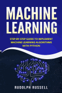 Machine Learning: Step-By-Step Guide to Implement Machine Learning Algorithms with Python