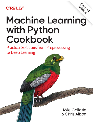 Machine Learning with Python Cookbook: Practical Solutions from Preprocessing to Deep Learning - Gallatin, Kyle, and Albon, Chris