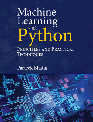 Machine Learning with Python: Principles and Practical Techniques - Bhatia, Parteek