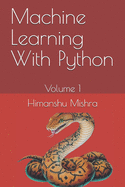 Machine Learning With Python: Volume 1