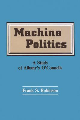 Machine Politics: Study of Albany's O'Connells - Robinson, Frank