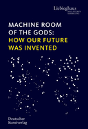 Machine Room of the Gods: How Our Future Was Invented