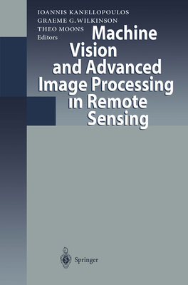 Machine Vision and Advanced Image Processing in Remote Sensing: Proceedings of Concerted Action Maviric (Machine Vision in Remotely Sensed Image Comprehension) - Kanellopoulos, Ioannis (Editor), and Wilkinson, Graeme G (Editor), and Moons, Theo (Editor)