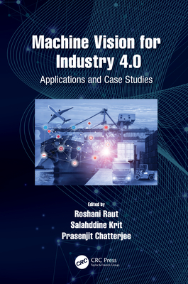 Machine Vision for Industry 4.0: Applications and Case Studies - Raut, Roshani (Editor), and Krit, Salahddine (Editor), and Chatterjee, Prasenjit (Editor)