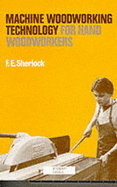 Machine Woodworking Technology for Hand Woodworkers - Sherlock, F.E.