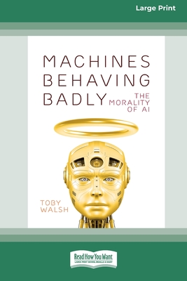 Machines Behaving Badly: The Morality of AI - Walsh, Toby