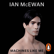 Machines Like Me: From the Sunday Times bestselling author of Lessons