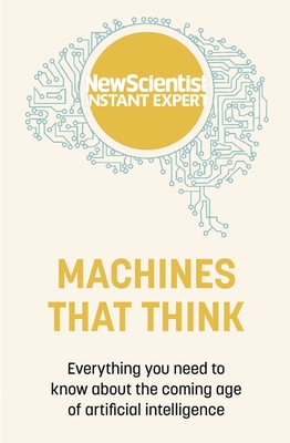 Machines that Think: Everything you need to know about the coming age of artificial intelligence - New Scientist