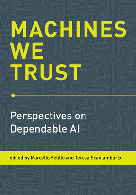 Machines We Trust: Perspectives on Dependable AI - Pelillo, Marcello (Editor), and Scantamburlo, Teresa (Editor)