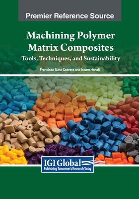 Machining Polymer Matrix Composites: Tools, Techniques, and Sustainability - Cabrera, Francisco Mata (Editor), and Hanafi, Issam (Editor)