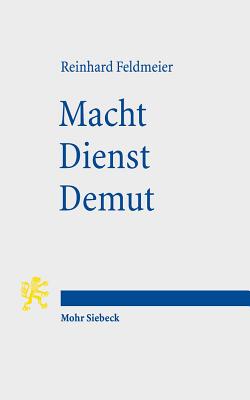 Macht - Dienst - Demut: Ein Neutestamentlicher Beitrag Zur Ethik - Feldmeier, Reinhard