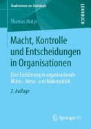 Macht, Kontrolle Und Entscheidungen in Organisationen: Eine Einfhrung in Organisationale Mikro-, Meso- Und Makropolitik