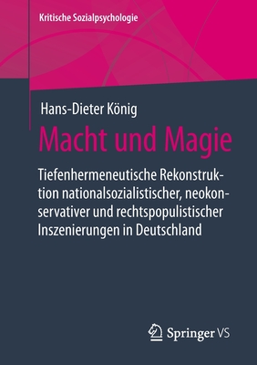 Macht und Magie: Tiefenhermeneutische Rekonstruktion  nationalsozialistischer, neokonservativer und rechtspopulistischer  Inszenierungen in Deutschland - Knig, Hans-Dieter