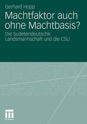 Machtfaktor Auch Ohne Machtbasis?: Die Sudetendeutsche Landsmannschaft Und Die CSU - Hopp, Gerhard