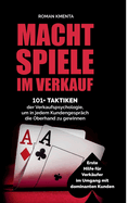 Machtspiele im Verkauf: 101+ Taktiken der Verkaufspsychologie, um in jedem Kundengespr?ch die Oberhand zu gewinnen