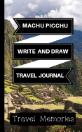 Machu Picchu Write and Draw Travel Journal: Use This Small Travelers Journal for Writing, Drawings and Photos to Create a Lasting Travel Memory Keepsake