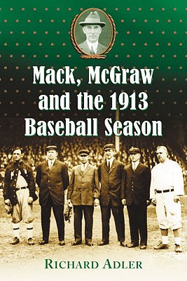 Mack, McGraw and the 1913 Baseball Season - Adler, Richard