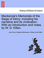 MacKenzie's Memorials of the Siege of Derry: Including His Narrative and Its Vindication; With an Introduction and Notes