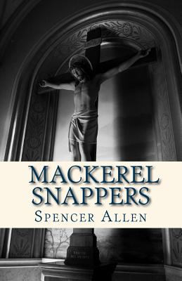 Mackerel Snappers: How to explain even the toughest teachings about God and his Catholic Church. - Allen, Spencer L