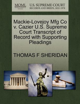 Mackie-Lovejoy Mfg Co V. Cazier U.S. Supreme Court Transcript of Record with Supporting Pleadings - Sheridan, Thomas F