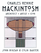 Mackintosh: Architect, Artist, Icon - McKean, John, and Baxter, Colin