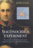 Maconochie's Experiment: How One Man's Extraordinary Vision Saved Transported Convicts from Degradation and Despair