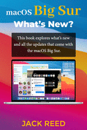 macOS Big Sur What's New?: This book explores what's new and all the updates that come with the macOS Big Sur