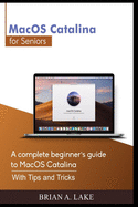 MacOS Catalina for Seniors: A complete beginner's guide to MacOS Catalina With Tips and Tricks