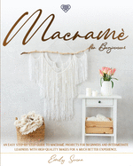 Macram For Beginners: An Easy Step-By-Step Guide to Macram. Projects for Beginners and Intermediate Learners with High-Quality Images for a Much Better Experience.