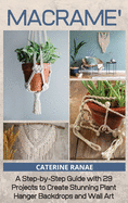 Macram: A step-by-step guide with 29 projects to create stunning plant hanger backdrops and wall art