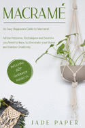 Macram?: An Easy Beginners Guide to Macram?. All the Patterns, Techniques and Secrets you Need to Know to Decorate your Home and Garden Creatively. Including 60+ Handmade Projects.