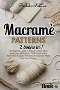 Macram? patterns: 2 Books in 1 - The Beginner's Guide to Making Creative Ideas, Jewelry and Gift Projects. PLUS easy-to-follow Illustrations to Create Furnishing Accessories to Make Your Home Unique.
