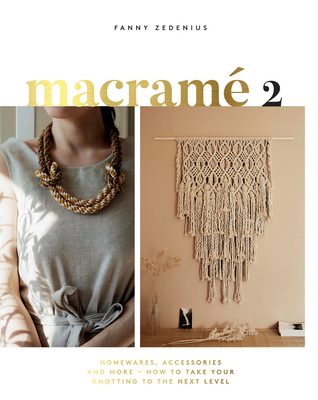 Macrame 2: Accessories, Homewares & More - How to Take Your Knotting to the Next Level - Zedenius, Fanny