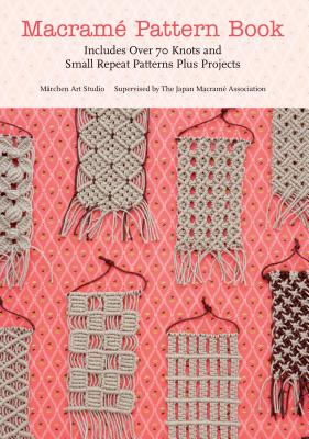 Macrame Pattern Book: Includes Over 70 Knots and Small Repeat Patterns Plus Projects - Marchen Art
