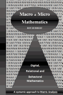 Macro and Micro Mathematics: Digital, Relational and Behavioral Mathematics, a Systemic Approach to Matrix Analysis