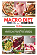 MACRO DIET COOKBOOk FOR BEGINNERS: The Ultimate Flexible Eating Plan for Losing Fat and Getting Lean with Micro Eating, Discover Lots of Express Recipes with The personalized 4-Week Meal plan