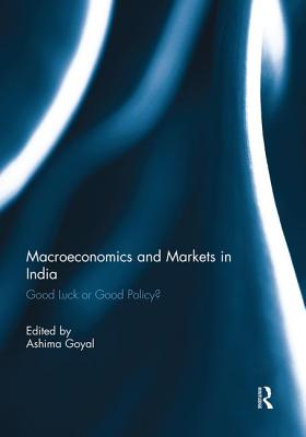 Macroeconomics and Markets in India: Good Luck or Good Policy? - Goyal, Ashima (Editor)