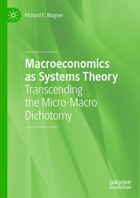 Macroeconomics as Systems Theory: Transcending the Micro-Macro Dichotomy - Wagner, Richard E