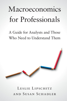 Macroeconomics for Professionals: A Guide for Analysts and Those Who Need to Understand Them - Lipschitz, Leslie, and Schadler, Susan