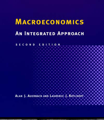 Macroeconomics, Second Edition: An Integrated Approach - Auerbach, Alan J, and Kotlikoff, Laurence J