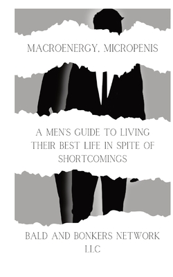 Macroenergy, Micropenis: A Men's Guide to Living Their Best Life in Spite of Shortcomings - Frandsen, Dakota
