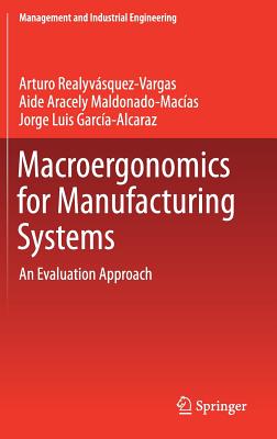 Macroergonomics for Manufacturing Systems: An Evaluation Approach - Realyvsquez Vargas, Arturo, and Maldonado-Macias, Aide Aracely, and Garca-Alcaraz, Jorge Luis