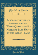 Macroinvertebrate Assemblages and Water Quality in Six National Park Units in the Great Plains (Classic Reprint)