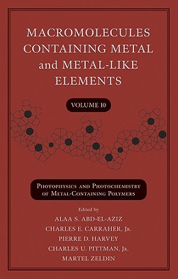 Macromolecules Containing Metal and Metal-Like Elements, Volume 10: Photophysics and Photochemistry of Metal-Containing Polymers - Abd-El-Aziz, Alaa S (Editor), and Carraher, Charles E, Dr. (Editor), and Harvey, Pierre D (Editor)