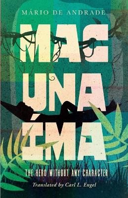 Macunama: The Hero Without Any Character - Engel, Carl (Translated by), and de Andrade, Mrio