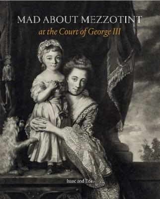 Mad About Mezzotint: At the Court of George III - Isaac, David