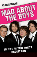 Mad about the Boys: My Life as Take That's Biggest Fan - Blake, Claire