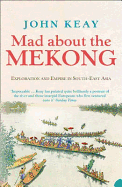Mad About the Mekong: Exploration and Empire in South East Asia