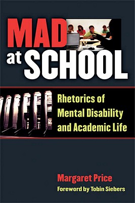 Mad at School: Rhetorics of Mental Disability and Academic Life - Price, Margaret
